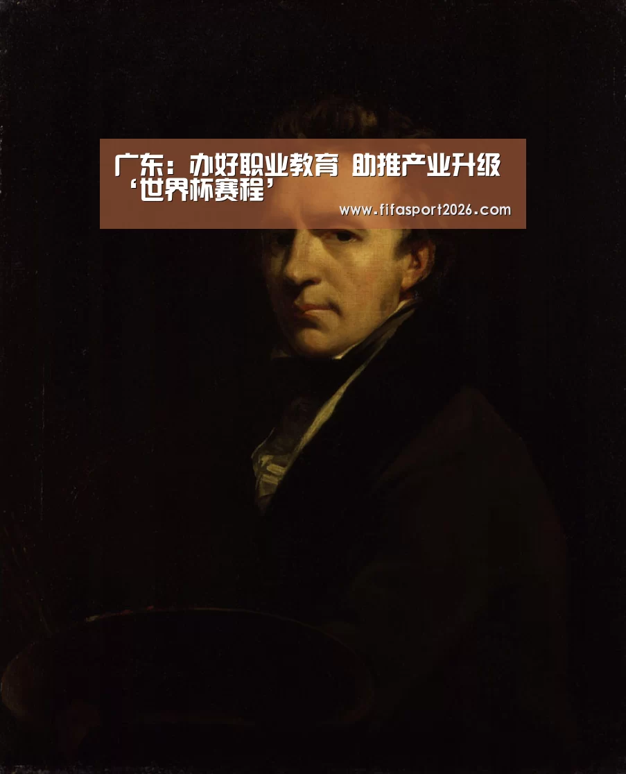 广东:办好职业教育 助推产业升级‘世界杯赛程’(图1) 赛事新闻