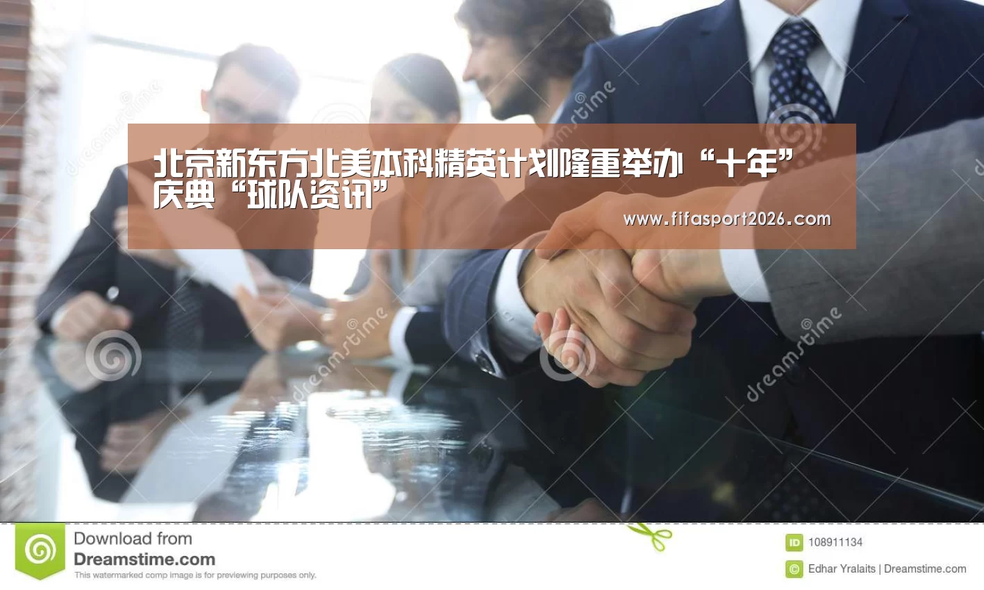 北京新东方北美本科精英计划隆重举办“十年”庆典“球队资讯”(图2) 赛事新闻